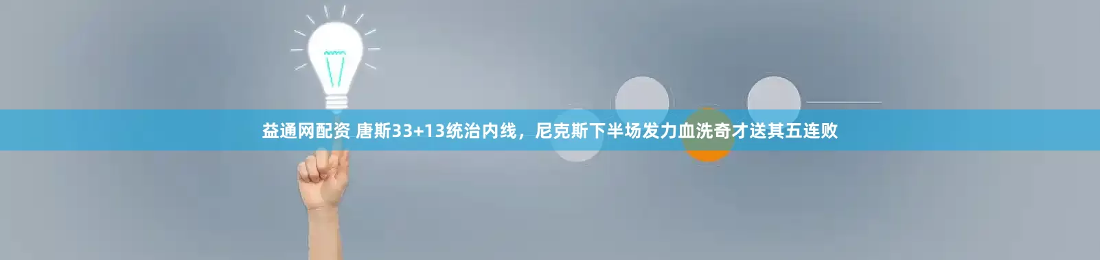 益通网配资 唐斯33+13统治内线，尼克斯下半场发力血洗奇才送其五连败